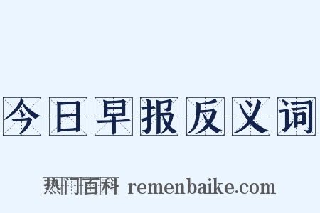 今日早报反义词是什么意思的图片